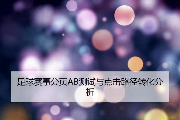 足球赛事分页AB测试与点击路径转化分析