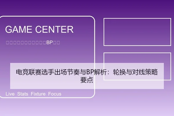 电竞联赛选手出场节奏与BP解析：轮换与对线策略要点